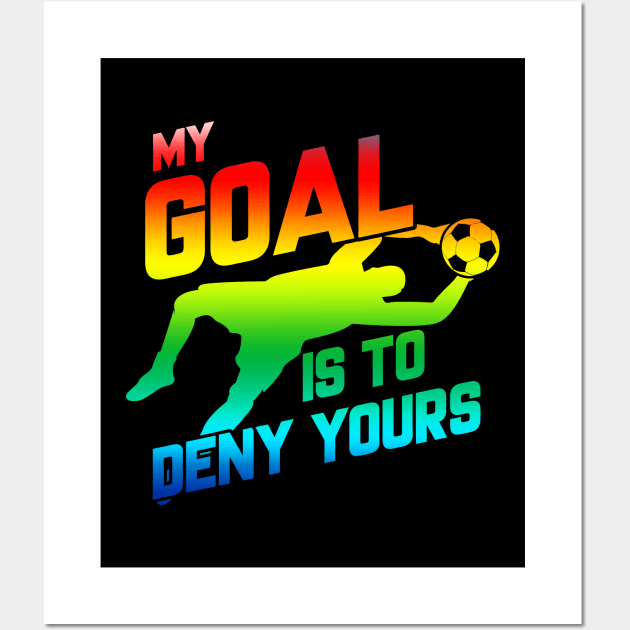 My Goal Is To Deny Yours Rainbow Soccer Goalie Wall Art by theperfectpresents